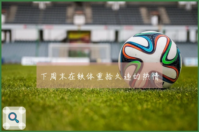 下周末在铁体重拾久违的热情